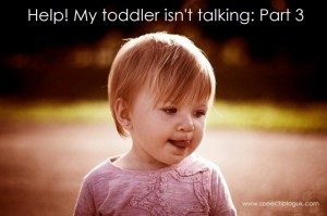 Help! My toddler isn't talking - Part 3 - Speechbloguk