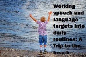 Working speech and language targets into daily routines: a trip to the beach