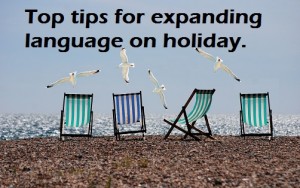 Top Tips…. for expanding language on holiday.