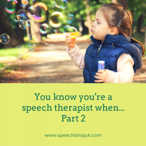 You know you’re a speech therapist when…. part 2